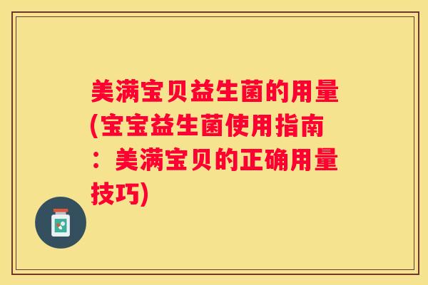 美满宝贝益生菌的用量(宝宝益生菌使用指南：美满宝贝的正确用量技巧)