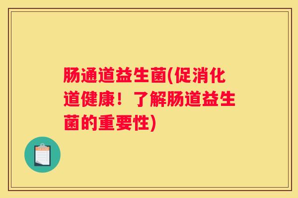 肠通道益生菌(促消化道健康！了解肠道益生菌的重要性)