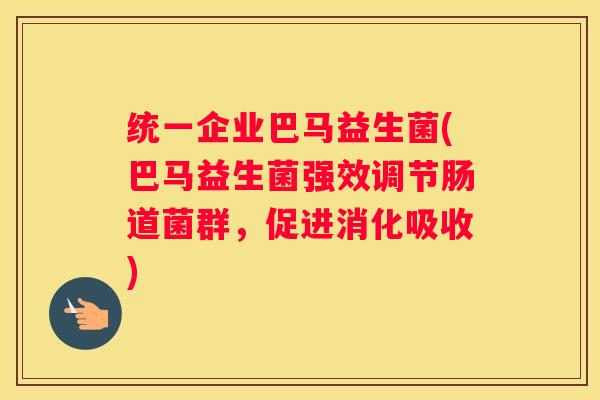 统一企业巴马益生菌(巴马益生菌强效调节肠道菌群，促进消化吸收)