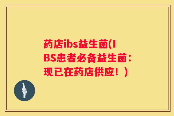 药店ibs益生菌(IBS患者必备益生菌：现已在药店供应！)