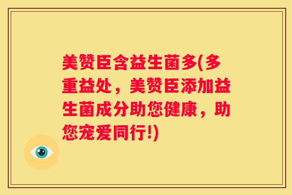 美赞臣含益生菌多(多重益处，美赞臣添加益生菌成分助您健康，助您宠爱同行!)