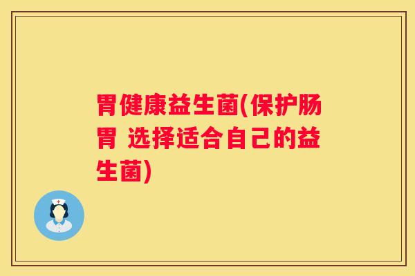 胃健康益生菌(保护肠胃 选择适合自己的益生菌)