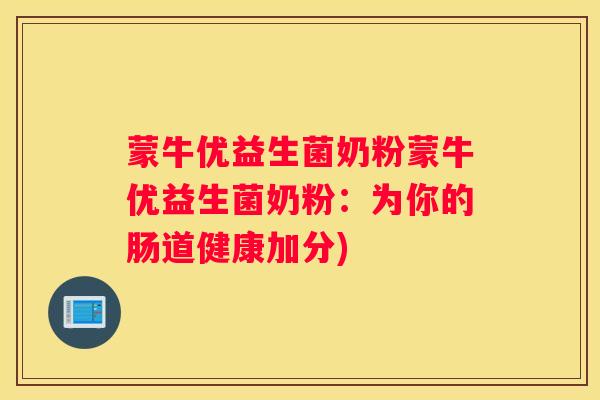 蒙牛优益生菌奶粉蒙牛优益生菌奶粉：为你的肠道健康加分)