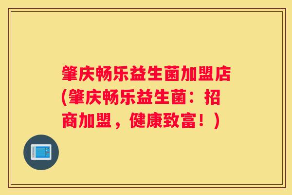 肇庆畅乐益生菌加盟店(肇庆畅乐益生菌：招商加盟，健康致富！)