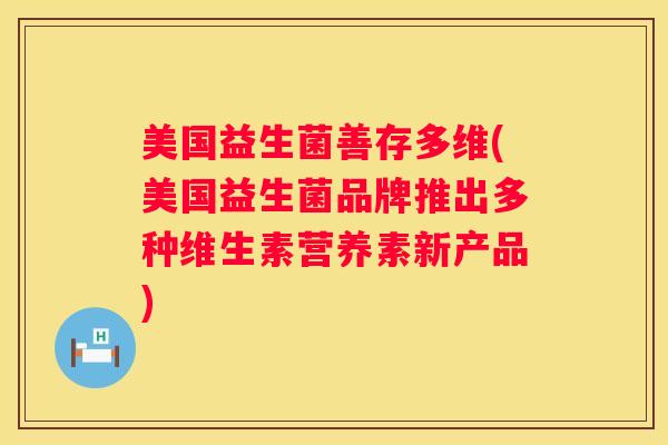 美国益生菌善存多维(美国益生菌品牌推出多种维生素营养素新产品)