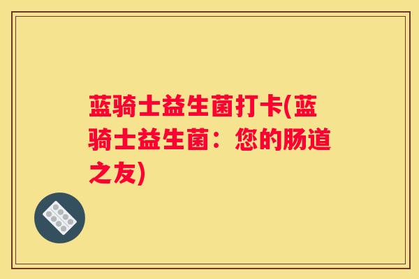 蓝骑士益生菌打卡(蓝骑士益生菌：您的肠道之友)
