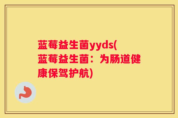 蓝莓益生菌yyds(蓝莓益生菌：为肠道健康保驾护航)