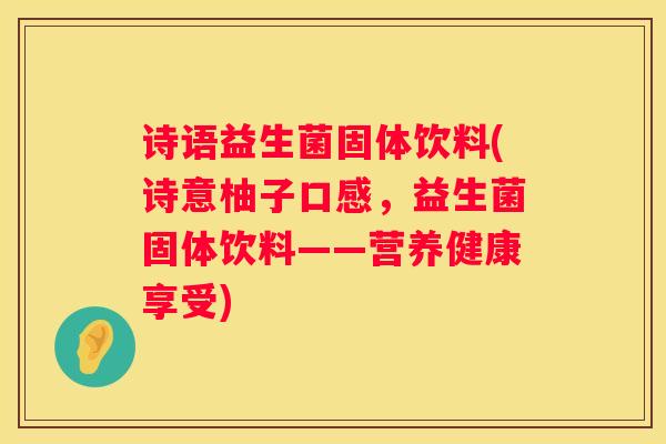 诗语益生菌固体饮料(诗意柚子口感，益生菌固体饮料——营养健康享受)