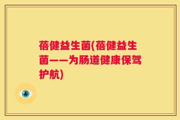 蓓健益生菌(蓓健益生菌——为肠道健康保驾护航)