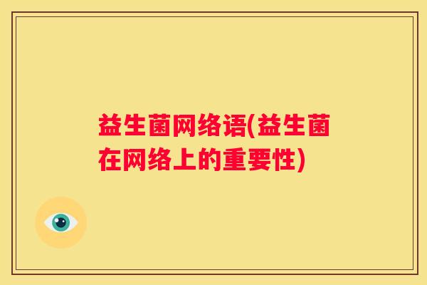 益生菌网络语(益生菌在网络上的重要性)