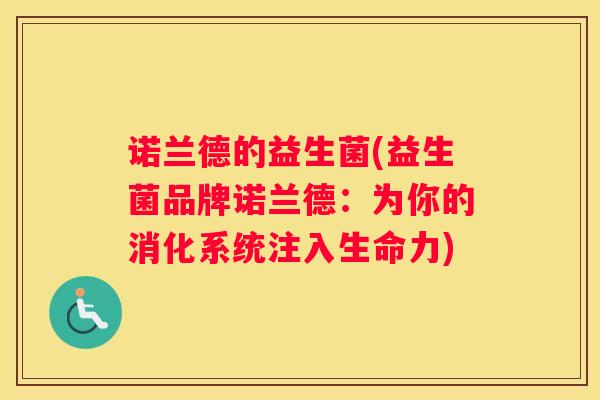 诺兰德的益生菌(益生菌品牌诺兰德：为你的消化系统注入生命力)