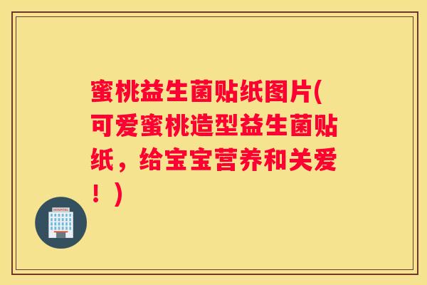 蜜桃益生菌贴纸图片(可爱蜜桃造型益生菌贴纸，给宝宝营养和关爱！)
