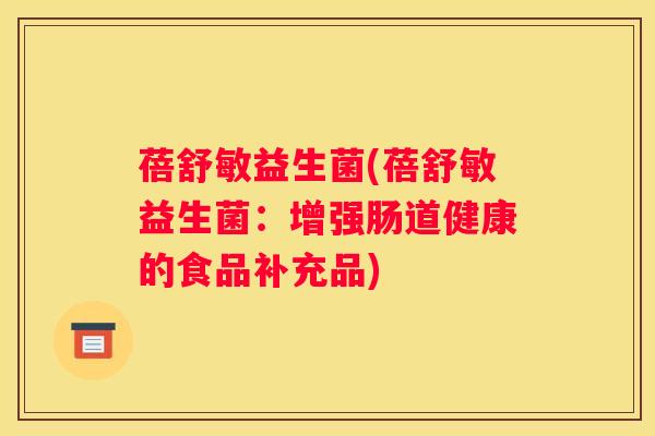 蓓舒敏益生菌(蓓舒敏益生菌：增强肠道健康的食品补充品)