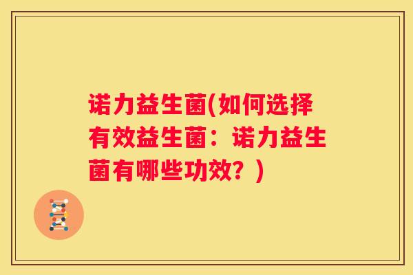 诺力益生菌(如何选择有效益生菌：诺力益生菌有哪些功效？)