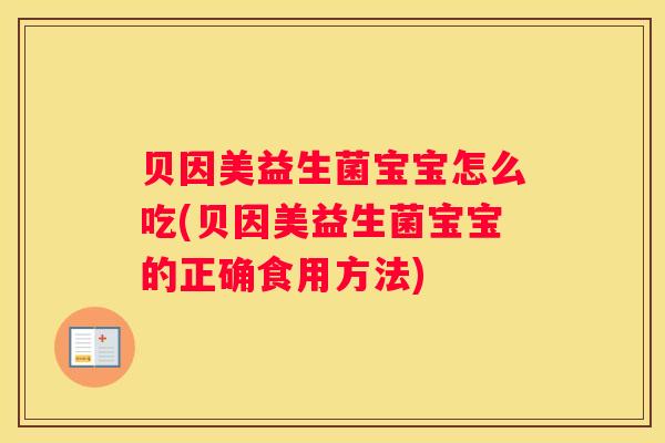 贝因美益生菌宝宝怎么吃(贝因美益生菌宝宝的正确食用方法)