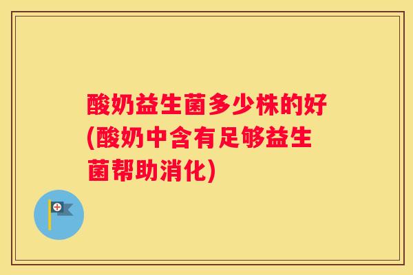 酸奶益生菌多少株的好(酸奶中含有足够益生菌帮助消化)
