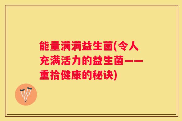 能量满满益生菌(令人充满活力的益生菌——重拾健康的秘诀)