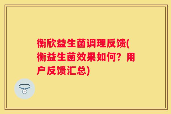 衡欣益生菌调理反馈(衡益生菌效果如何？用户反馈汇总)