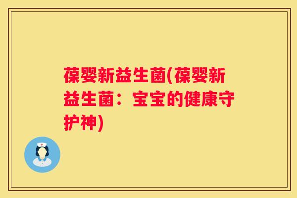 葆婴新益生菌(葆婴新益生菌：宝宝的健康守护神)