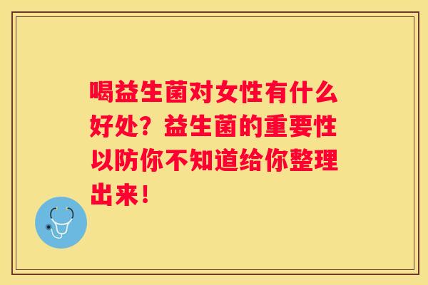 喝益生菌对女性有什么好处？益生菌的重要性以防你不知道给你整理出来！