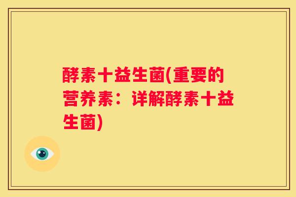 酵素十益生菌(重要的营养素：详解酵素十益生菌)