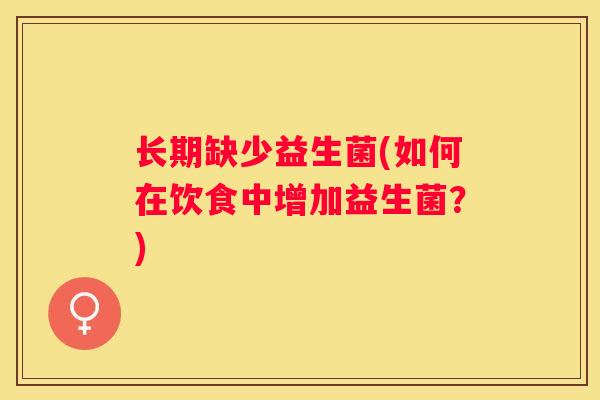 长期缺少益生菌(如何在饮食中增加益生菌？)