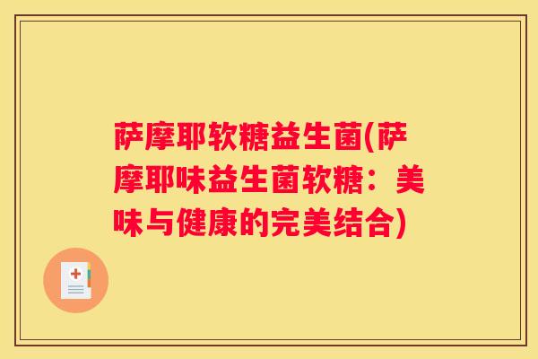 萨摩耶软糖益生菌(萨摩耶味益生菌软糖：美味与健康的完美结合)