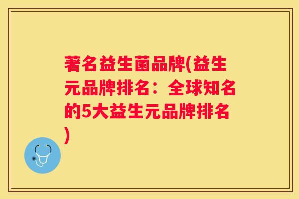 著名益生菌品牌(益生元品牌排名：全球知名的5大益生元品牌排名)