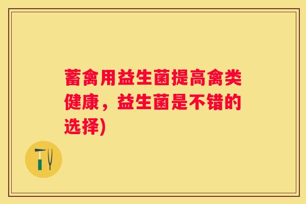 蓄禽用益生菌提高禽类健康，益生菌是不错的选择)