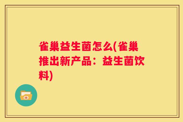 雀巢益生菌怎么(雀巢推出新产品：益生菌饮料)