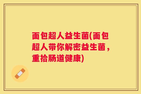 面包超人益生菌(面包超人带你解密益生菌，重拾肠道健康)
