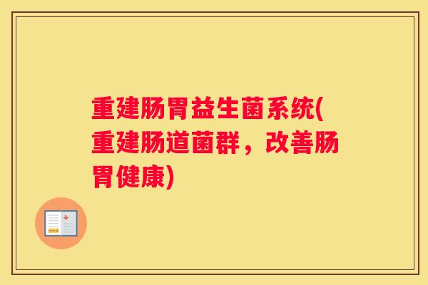 重建肠胃益生菌系统(重建肠道菌群，改善肠胃健康)