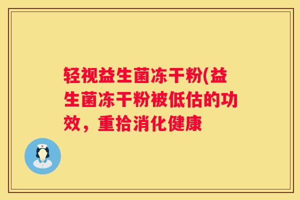 轻视益生菌冻干粉(益生菌冻干粉被低估的功效，重拾消化健康