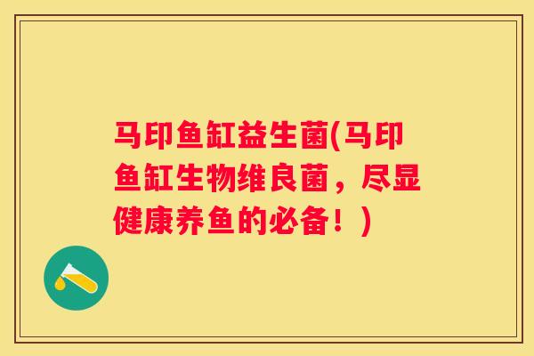 马印鱼缸益生菌(马印鱼缸生物维良菌，尽显健康养鱼的必备！)
