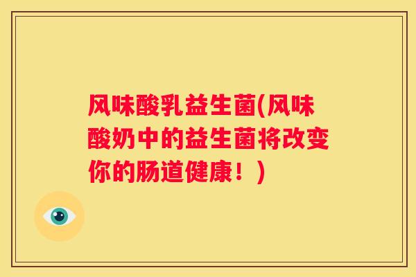 风味酸乳益生菌(风味酸奶中的益生菌将改变你的肠道健康！)