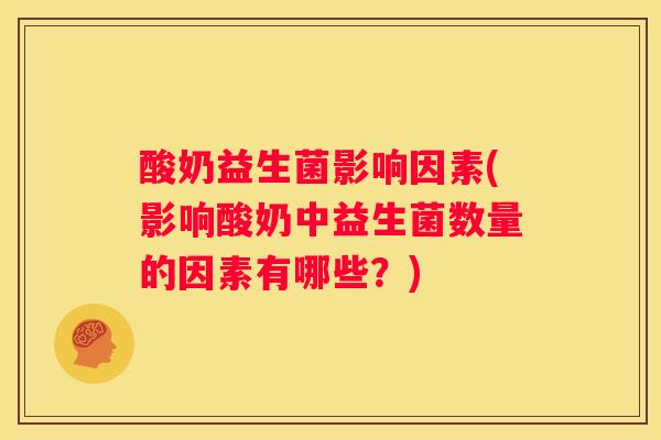 酸奶益生菌影响因素(影响酸奶中益生菌数量的因素有哪些？)