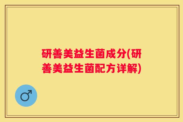 研善美益生菌成分(研善美益生菌配方详解)