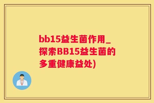 bb15益生菌作用_探索BB15益生菌的多重健康益处)