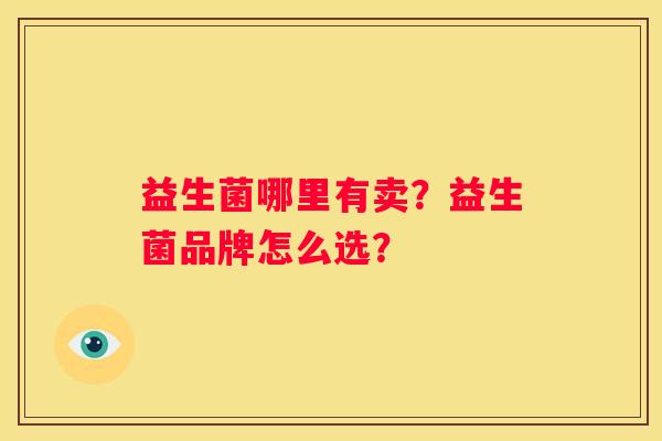 益生菌哪里有卖？益生菌品牌怎么选？