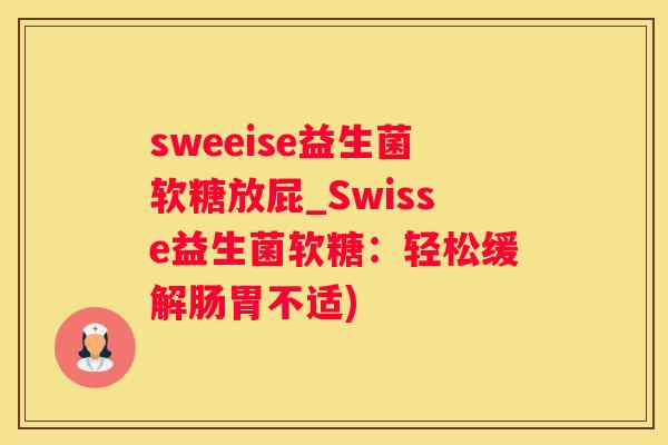sweeise益生菌软糖放屁_Swisse益生菌软糖：轻松缓解肠胃不适)