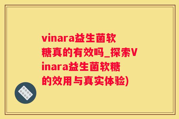 vinara益生菌软糖真的有效吗_探索Vinara益生菌软糖的效用与真实体验)