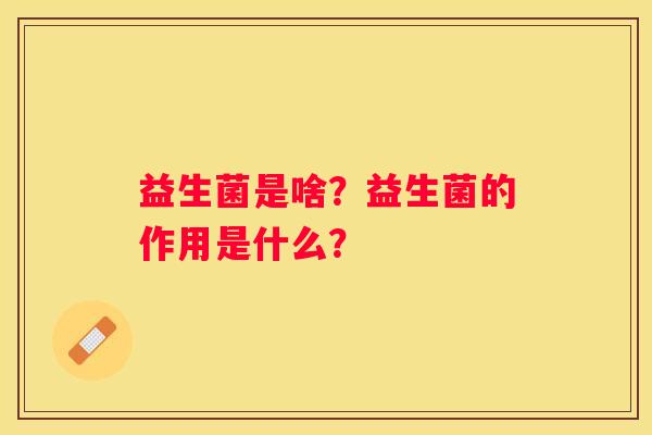 益生菌是啥？益生菌的作用是什么？