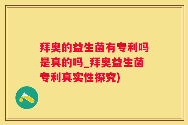 拜奥的益生菌有专利吗是真的吗_拜奥益生菌专利真实性探究)
