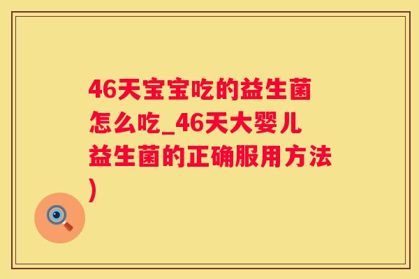 46天宝宝吃的益生菌怎么吃_46天大婴儿益生菌的正确服用方法)