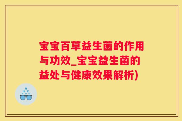 宝宝百草益生菌的作用与功效_宝宝益生菌的益处与健康效果解析)