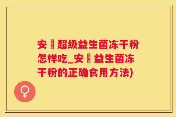 安瑧超级益生菌冻干粉怎样吃_安瑧益生菌冻干粉的正确食用方法)