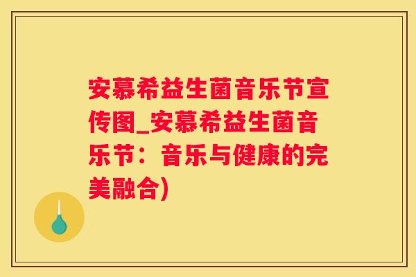 安慕希益生菌音乐节宣传图_安慕希益生菌音乐节：音乐与健康的完美融合)