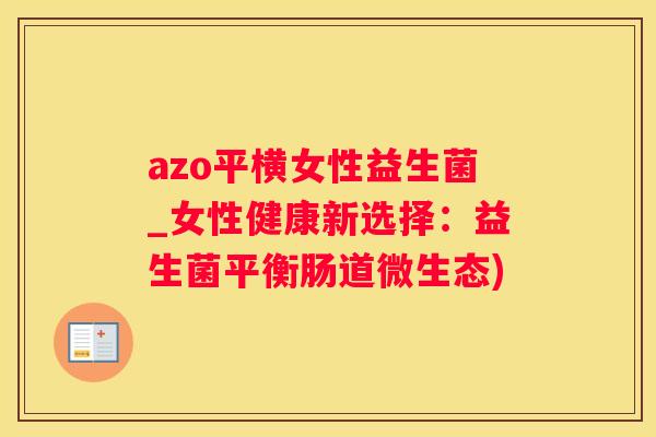 azo平横女性益生菌_女性健康新选择：益生菌平衡肠道微生态)