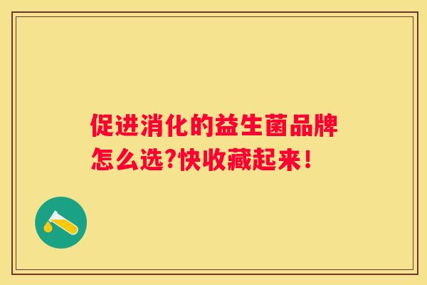 促进消化的益生菌品牌怎么选?快收藏起来！