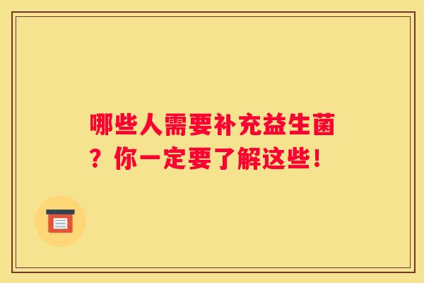 哪些人需要补充益生菌？你一定要了解这些！